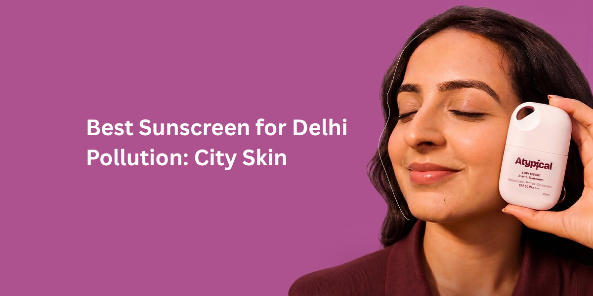 Best Sunscreen for Delhi Pollution: City Skin