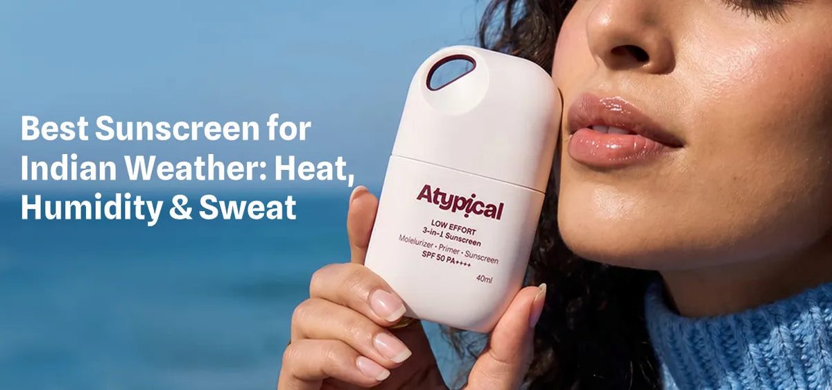 Best Sunscreen for Indian Weather: Heat, Humidity & Sweat