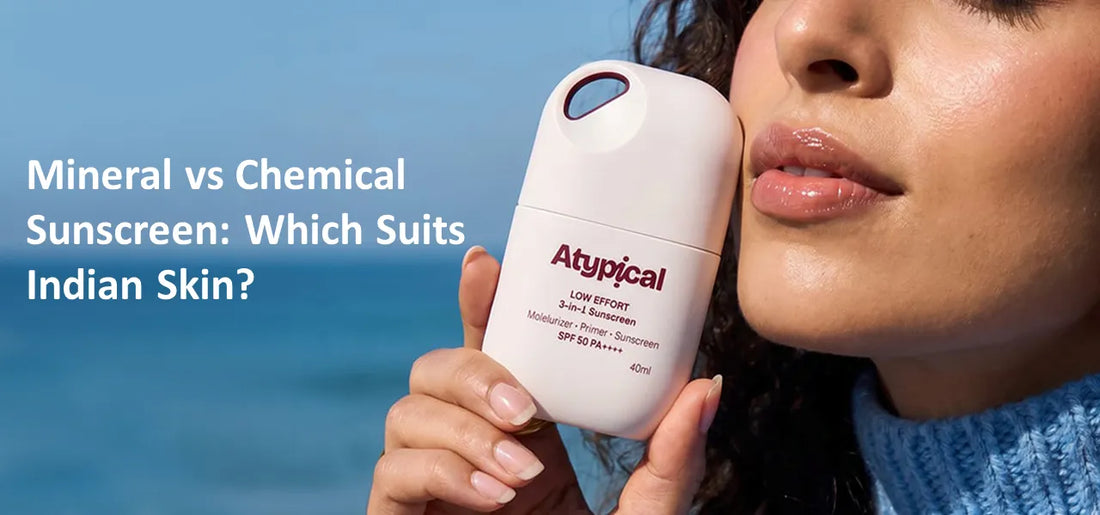 Mineral vs Chemical Sunscreen: Which Is Better for Indian Skin?