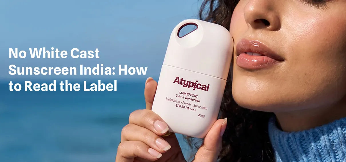 No White Cast Sunscreen India: How to Read the Label